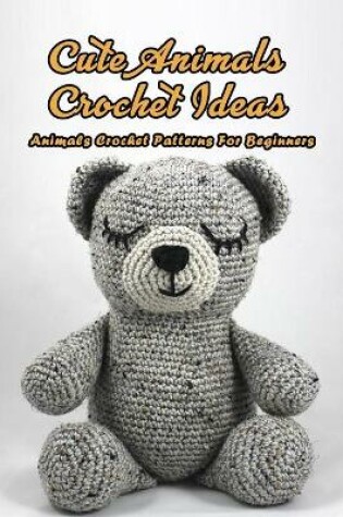 Cover of Cute Animals Crochet Ideas