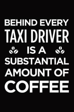 Cover of Behind every taxi driver is a substantial amount of coffee