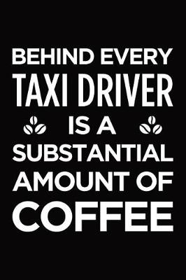 Book cover for Behind every taxi driver is a substantial amount of coffee