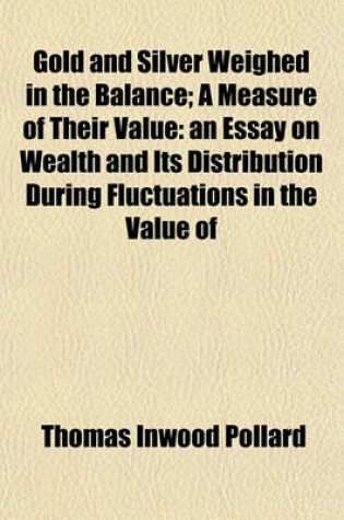 Cover of Gold and Silver Weighed in the Balance; A Measure of Their Value