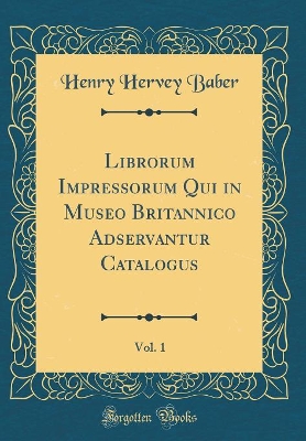 Book cover for Librorum Impressorum Qui in Museo Britannico Adservantur Catalogus, Vol. 1 (Classic Reprint)