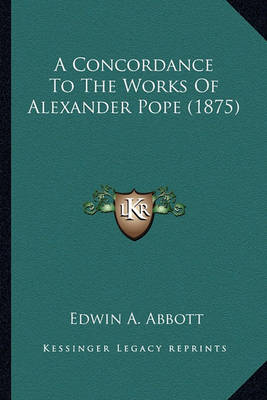 Book cover for A Concordance to the Works of Alexander Pope (1875) a Concordance to the Works of Alexander Pope (1875)