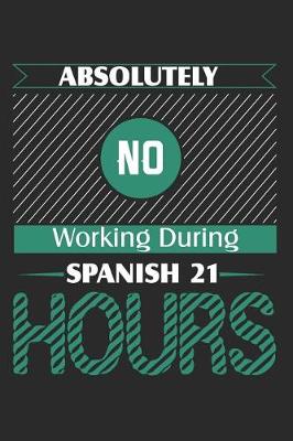 Book cover for Absolutely No Working During Spanish 21 Hours