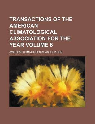 Book cover for Transactions of the American Climatological Association for the Year Volume 6