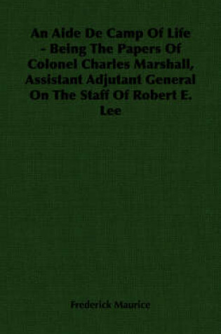 Cover of An Aide De Camp Of Life - Being The Papers Of Colonel Charles Marshall, Assistant Adjutant General On The Staff Of Robert E. Lee