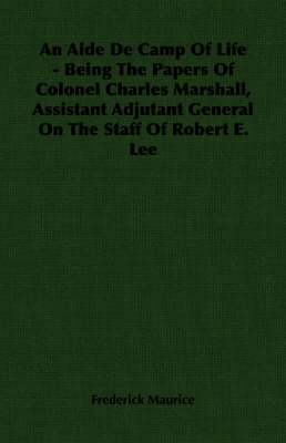 Book cover for An Aide De Camp Of Life - Being The Papers Of Colonel Charles Marshall, Assistant Adjutant General On The Staff Of Robert E. Lee