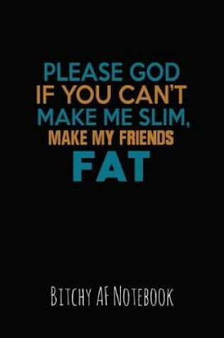 Cover of Please God If You Can't Make Me Slim, Make My Friends Fat