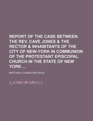 Book cover for Report of the Case Between the REV. Cave Jones & the Rector & Inhabitants of the City of New-York in Communion of the Protestant Episcopal Church in the State of New York