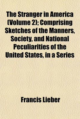 Book cover for The Stranger in America (Volume 2); Comprising Sketches of the Manners, Society, and National Peculiarities of the United States, in a Series