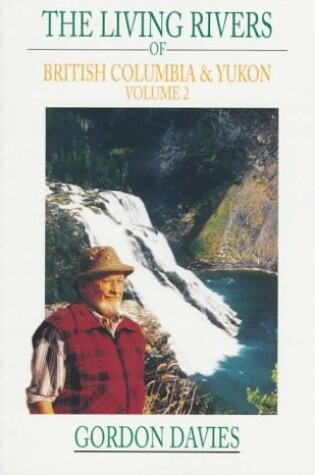 Cover of The Living Rivers of British Columbia and the Yukon, the (Vol 2)