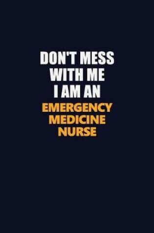 Cover of Don't Mess With Me Because I Am An emergency medicine nurse