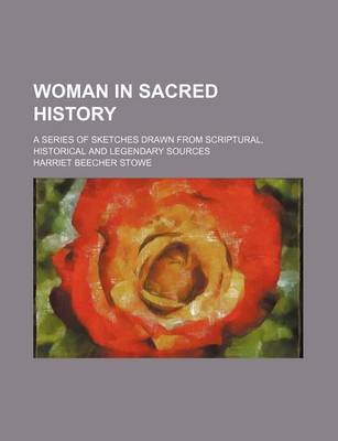 Book cover for Woman in Sacred History; A Series of Sketches Drawn from Scriptural, Historical and Legendary Sources