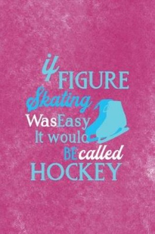 Cover of It Figure Skating Was Easy It Would Be Called Hockey