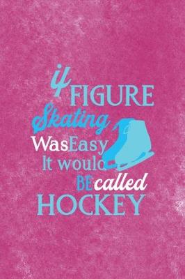 Book cover for It Figure Skating Was Easy It Would Be Called Hockey