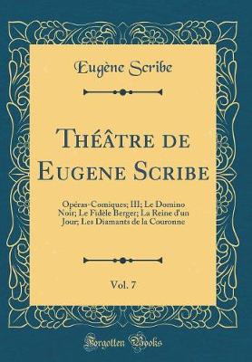 Book cover for Théâtre de Eugene Scribe, Vol. 7: Opéras-Comiques; III; Le Domino Noir; Le Fidèle Berger; La Reine d'un Jour; Les Diamants de la Couronne (Classic Reprint)