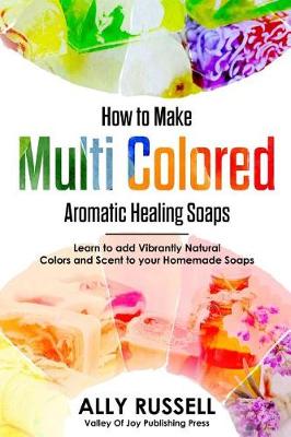 Book cover for How to Make Multi Colored Aromatic Healing Soaps