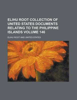 Book cover for Elihu Root Collection of United States Documents Relating to the Philippine Islands Volume 146