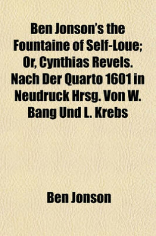 Cover of Ben Jonson's the Fountaine of Self-Loue; Or, Cynthias Revels. Nach Der Quarto 1601 in Neudruck Hrsg. Von W. Bang Und L. Krebs