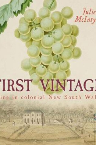 Cover of First Vintage: Wine in Colonial New South Wales