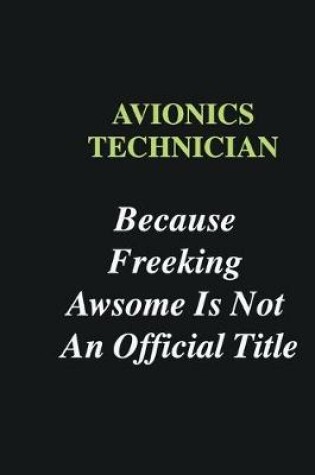 Cover of Avionics Technician Because Freeking Awsome is Not An Official Title