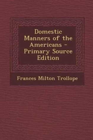 Cover of Domestic Manners of the Americans - Primary Source Edition