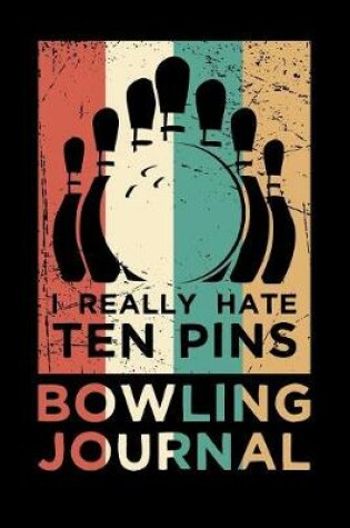 Cover of I Really Hate Ten Pins Bowling Journal