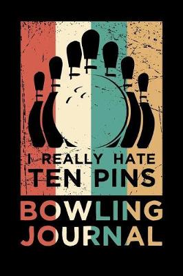 Book cover for I Really Hate Ten Pins Bowling Journal