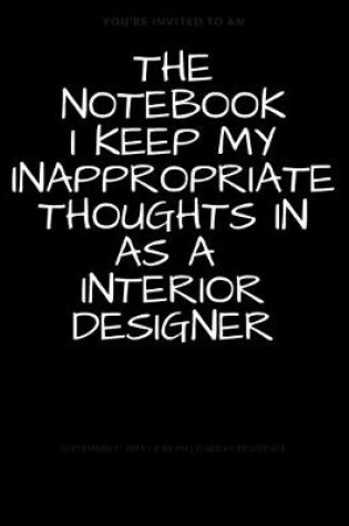 Cover of The Notebook I Keep My Inappropriate Thoughts In As A Interior Design