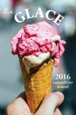 Cover of La Glace 2016 Calendrier Mural (Edition France)