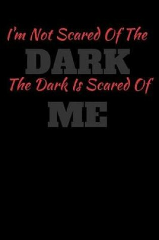Cover of I'm Not Scared Of The Dark The Dark Is Scared Of Me