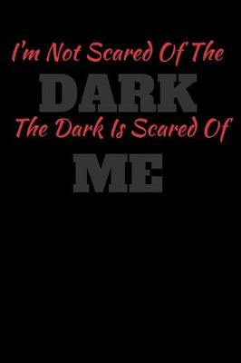 Book cover for I'm Not Scared Of The Dark The Dark Is Scared Of Me