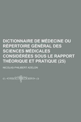 Cover of Dictionnaire de Medecine Ou Repertoire General Des Sciences Medicales Considerees Sous Le Rapport Theorique Et Pratique (25)