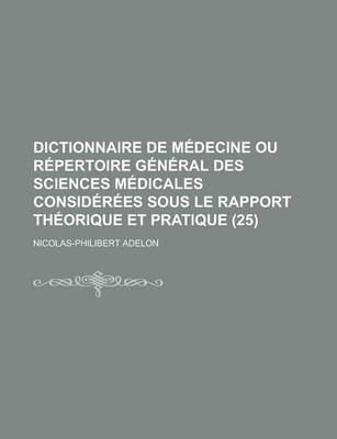 Book cover for Dictionnaire de Medecine Ou Repertoire General Des Sciences Medicales Considerees Sous Le Rapport Theorique Et Pratique (25)