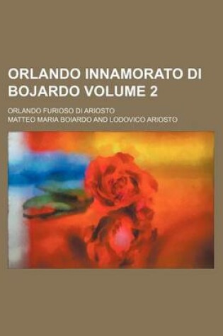 Cover of Orlando Innamorato Di Bojardo; Orlando Furioso Di Ariosto Volume 2