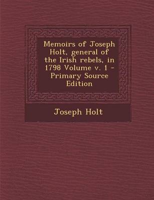 Book cover for Memoirs of Joseph Holt, General of the Irish Rebels, in 1798 Volume V. 1 - Primary Source Edition