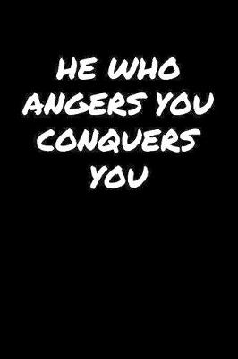 Book cover for He Who Angers You Conquers You