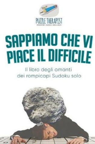 Cover of Sappiamo che vi piace il difficile Il libro degli amanti dei rompicapi Sudoku solo