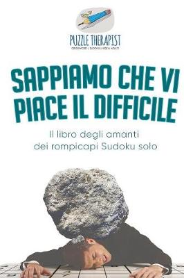 Book cover for Sappiamo che vi piace il difficile Il libro degli amanti dei rompicapi Sudoku solo