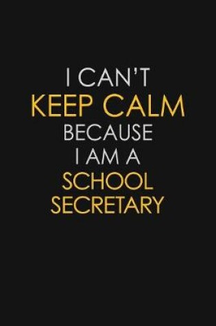 Cover of I Can't Keep Calm Because I Am A School Secretary