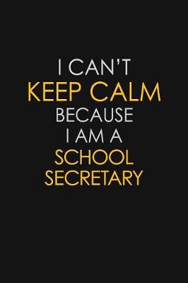 Book cover for I Can't Keep Calm Because I Am A School Secretary