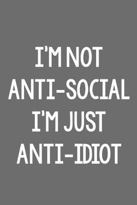 Book cover for I'm Not Anti-Social, I'm Just Anti-Idiot