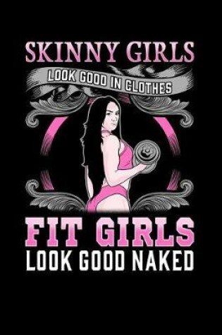Cover of Skinny Girls Look Good in Clothes, Fit Girls Look Good Naked
