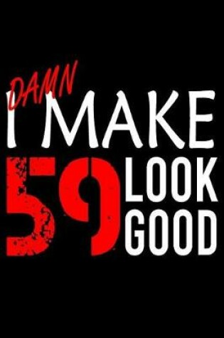 Cover of I Make 59 Look Good