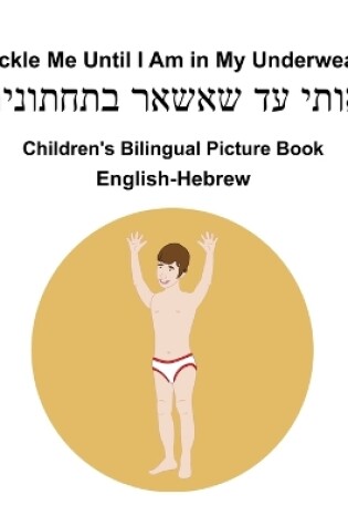 Cover of English-Hebrew Tickle Me Until I Am in My Underwear Children's Bilingual Picture Book