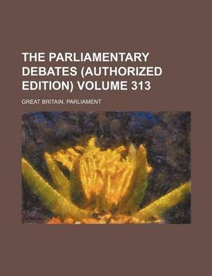 Book cover for The Parliamentary Debates (Authorized Edition) Volume 313