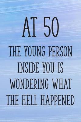 Book cover for At 50 the Young Person Inside You is Wondering What the Hell Happened