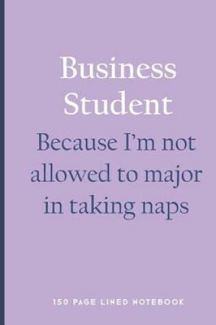 Cover of Business Student - Because I'm Not Allowed to Major in Taking Naps