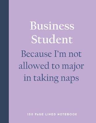 Book cover for Business Student - Because I'm Not Allowed to Major in Taking Naps