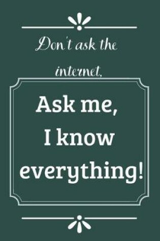 Cover of Don't ask the Internet, ask me, I know everything