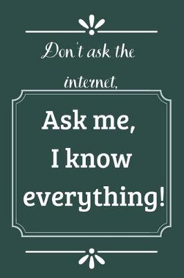 Book cover for Don't ask the Internet, ask me, I know everything